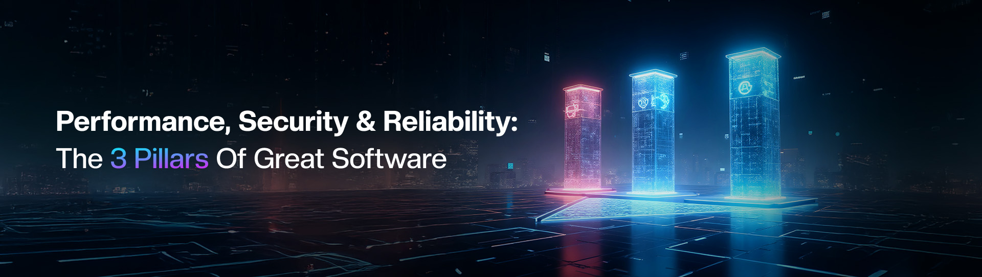 Performance, Security & Reliability: The 3 Pillars of Great Software.